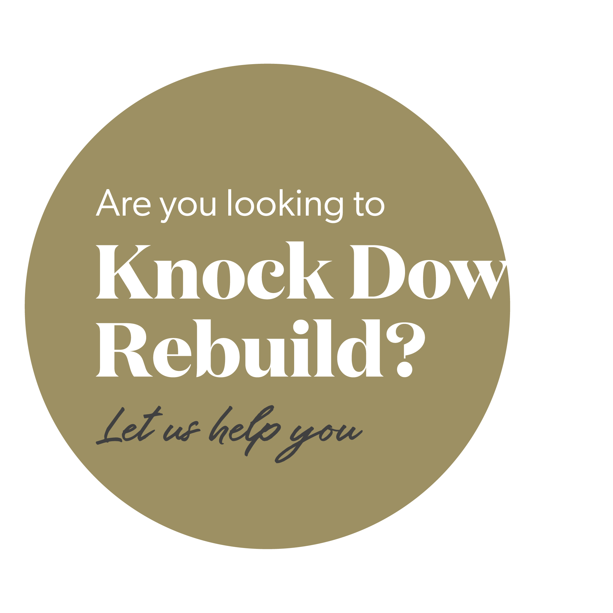 Are you looking to Knock Down Rebuild? Let us help you